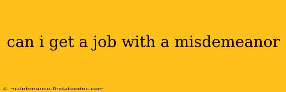 can i get a job with a misdemeanor
