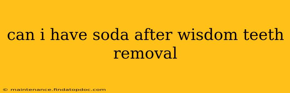 can i have soda after wisdom teeth removal