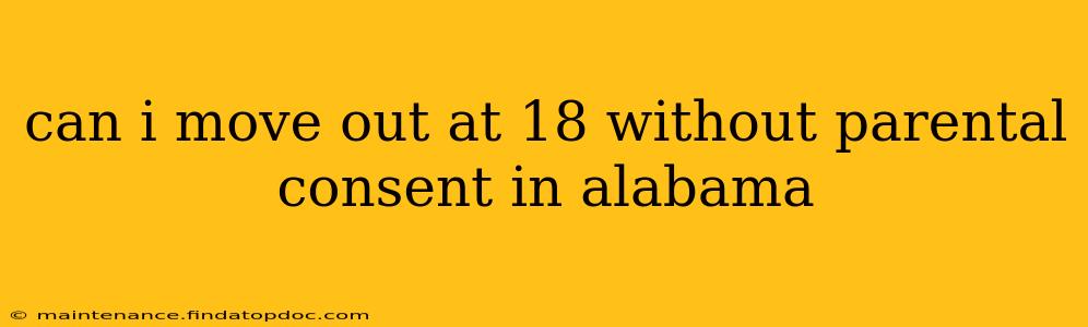 can i move out at 18 without parental consent in alabama