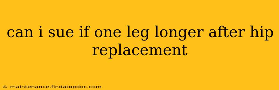 can i sue if one leg longer after hip replacement