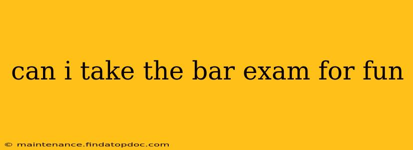 can i take the bar exam for fun