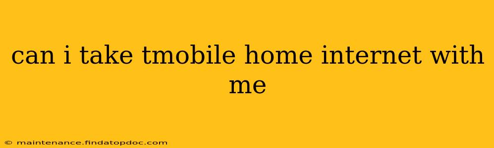 can i take tmobile home internet with me