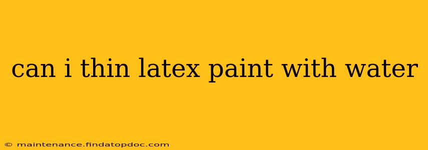 can i thin latex paint with water