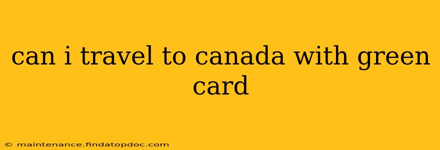 can i travel to canada with green card