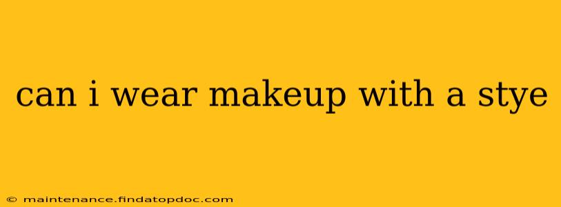 can i wear makeup with a stye