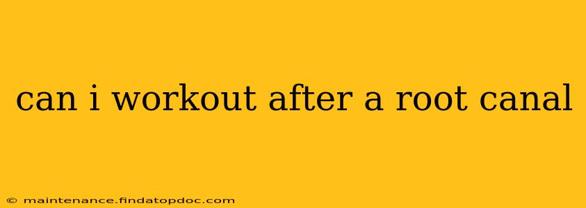 can i workout after a root canal