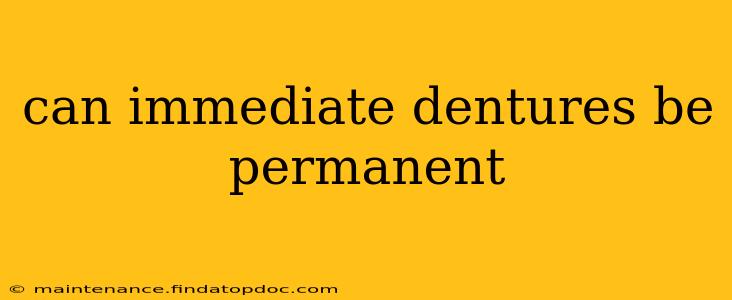can immediate dentures be permanent