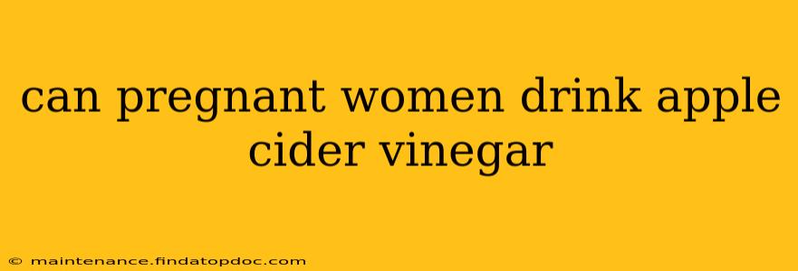 can pregnant women drink apple cider vinegar