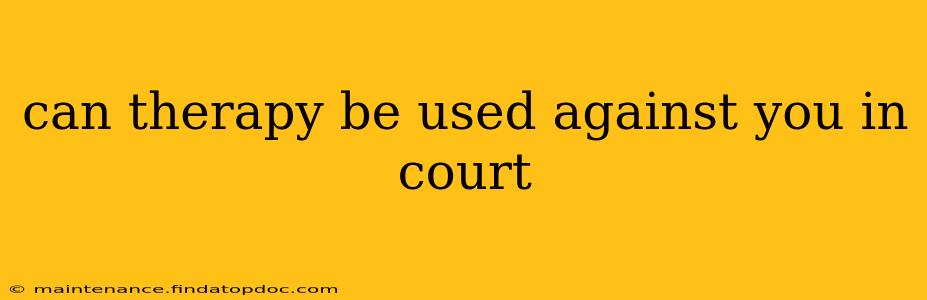 can therapy be used against you in court