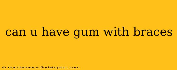 can u have gum with braces