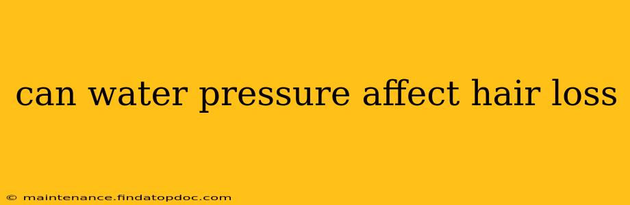 can water pressure affect hair loss