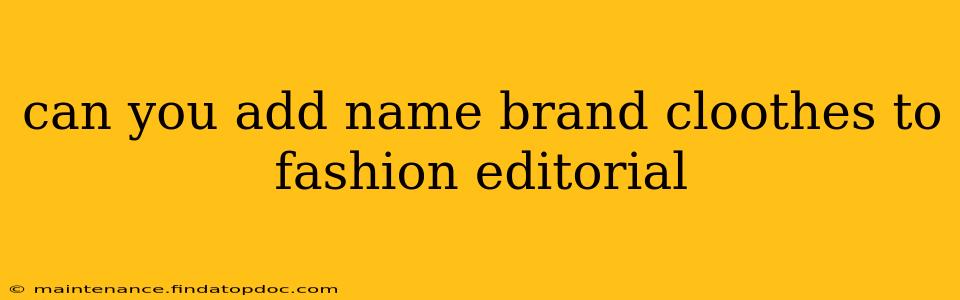 can you add name brand cloothes to fashion editorial