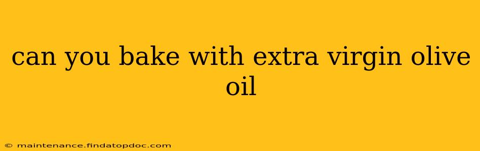can you bake with extra virgin olive oil