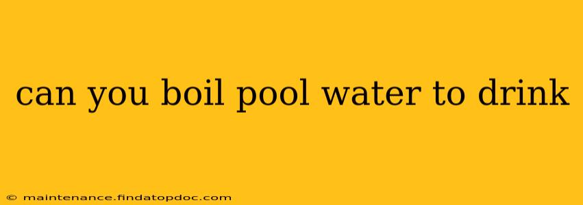 can you boil pool water to drink