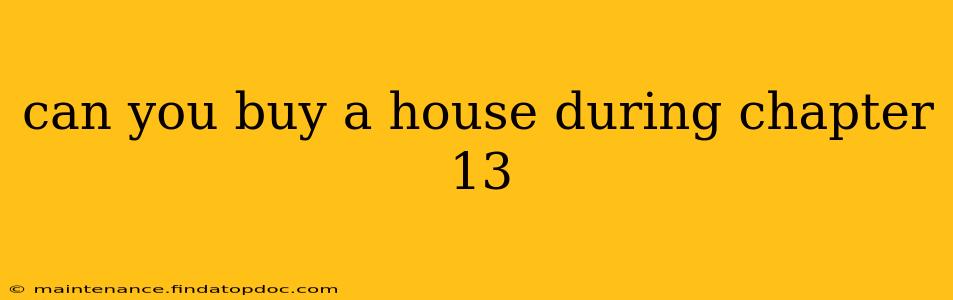 can you buy a house during chapter 13