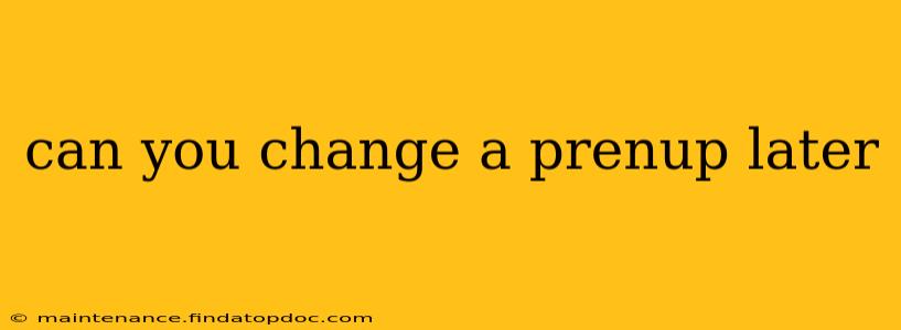 can you change a prenup later