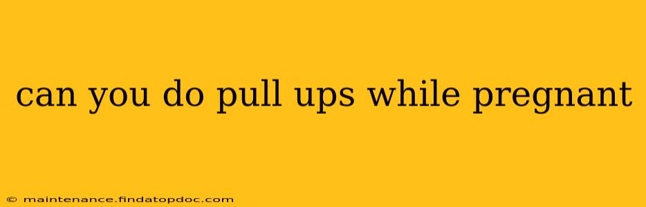 can you do pull ups while pregnant