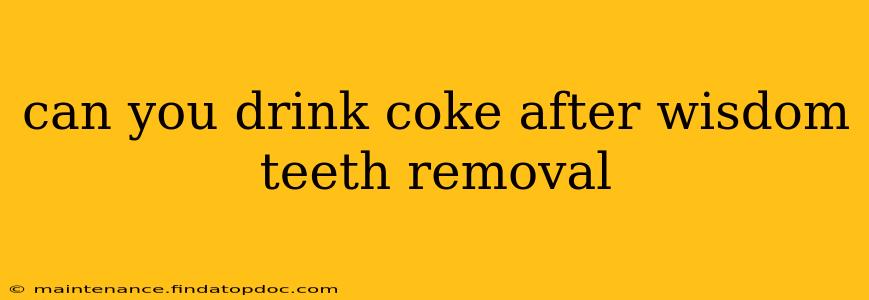 can you drink coke after wisdom teeth removal