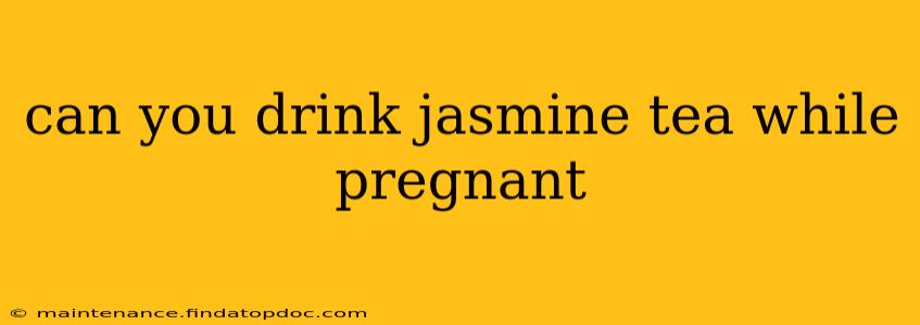 can you drink jasmine tea while pregnant