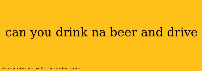 can you drink na beer and drive