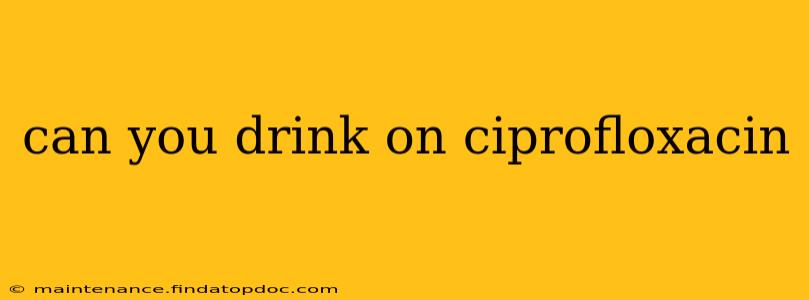 can you drink on ciprofloxacin