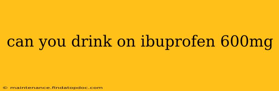 can you drink on ibuprofen 600mg