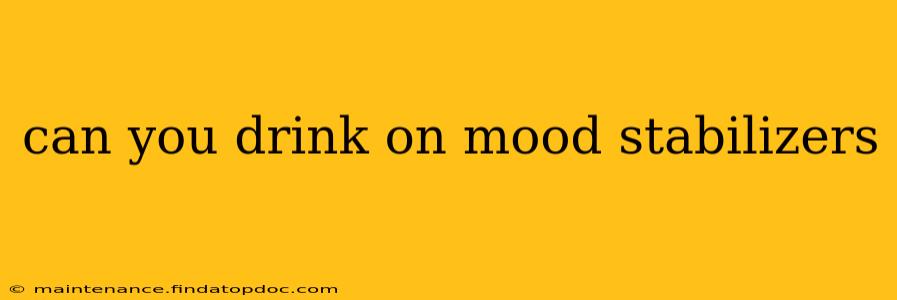 can you drink on mood stabilizers