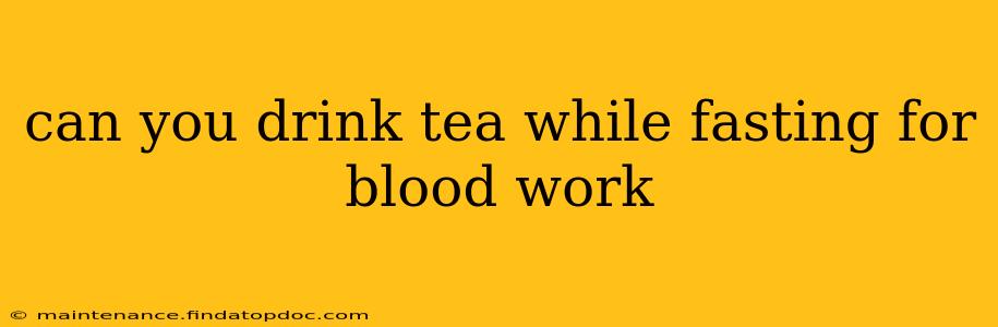 can you drink tea while fasting for blood work