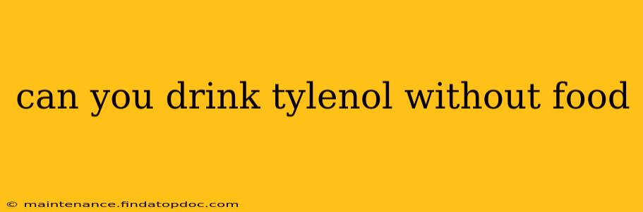 can you drink tylenol without food