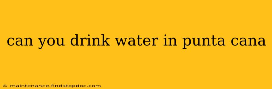 can you drink water in punta cana