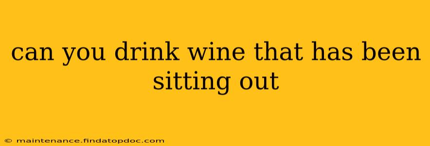 can you drink wine that has been sitting out