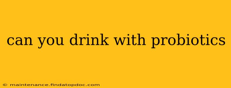 can you drink with probiotics