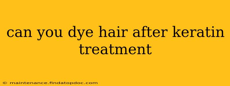 can you dye hair after keratin treatment