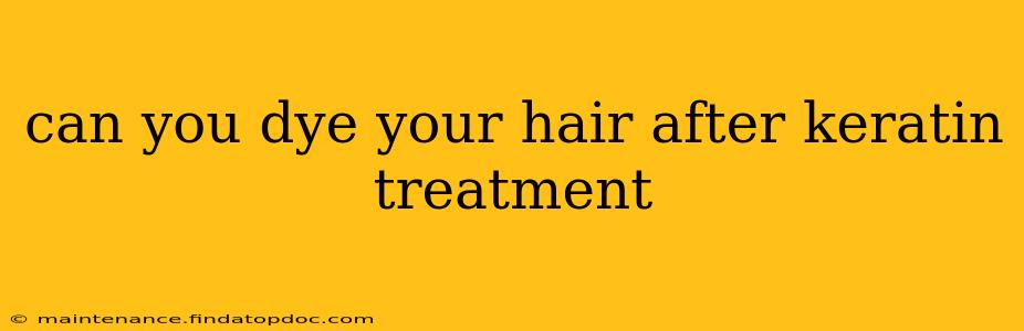 can you dye your hair after keratin treatment