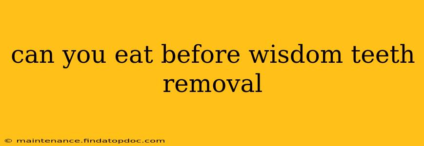 can you eat before wisdom teeth removal