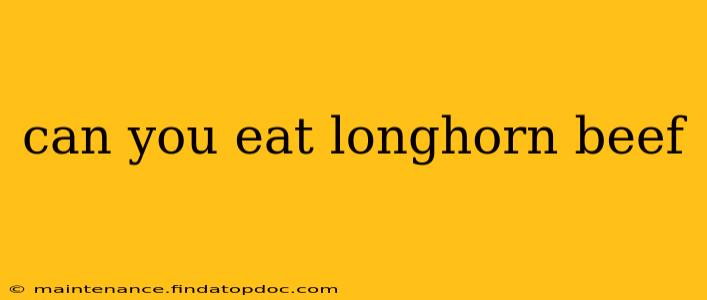 can you eat longhorn beef