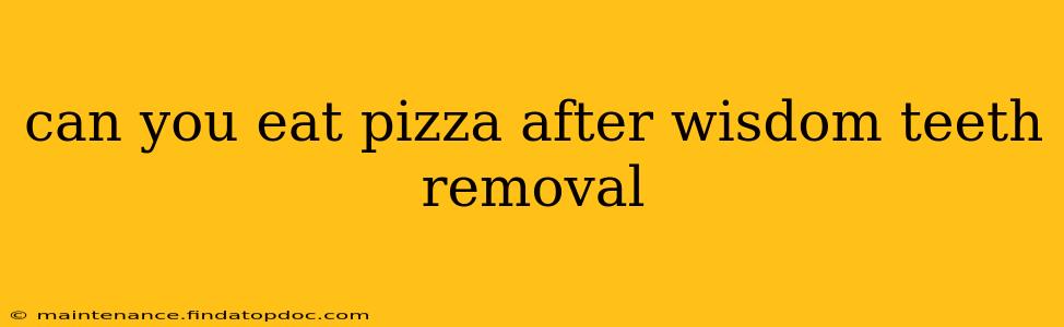 can you eat pizza after wisdom teeth removal