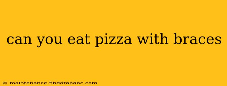 can you eat pizza with braces