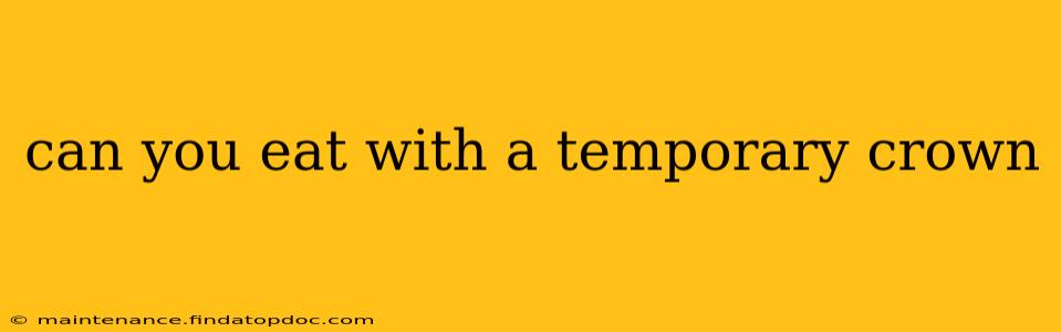 can you eat with a temporary crown