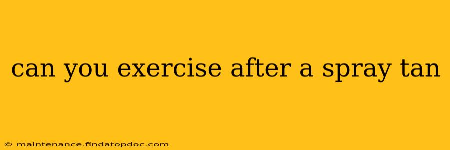 can you exercise after a spray tan