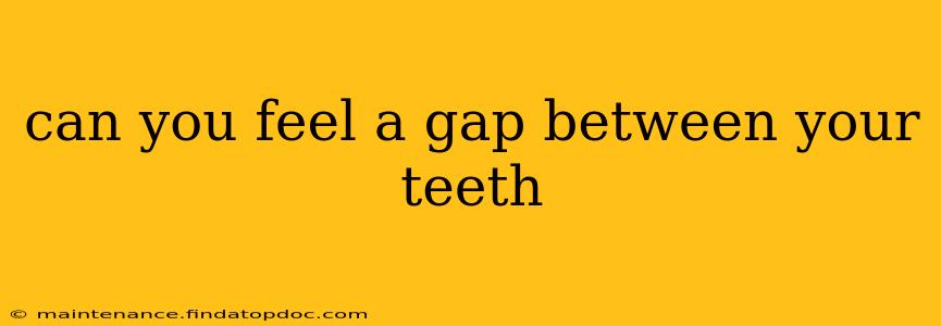 can you feel a gap between your teeth