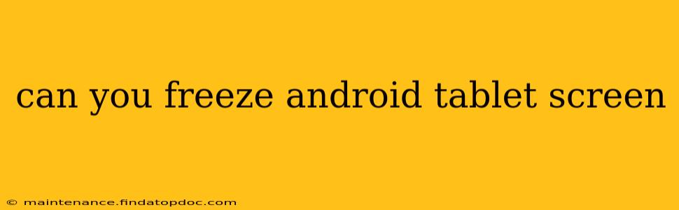 can you freeze android tablet screen