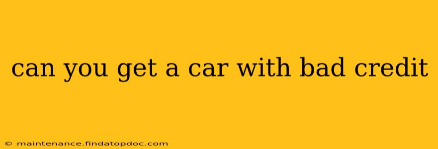 can you get a car with bad credit