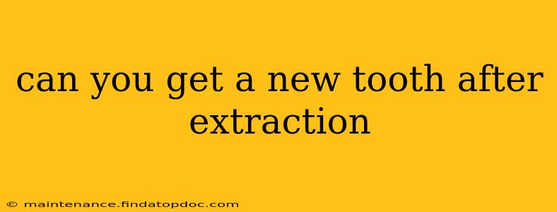 can you get a new tooth after extraction