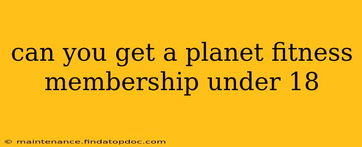 can you get a planet fitness membership under 18