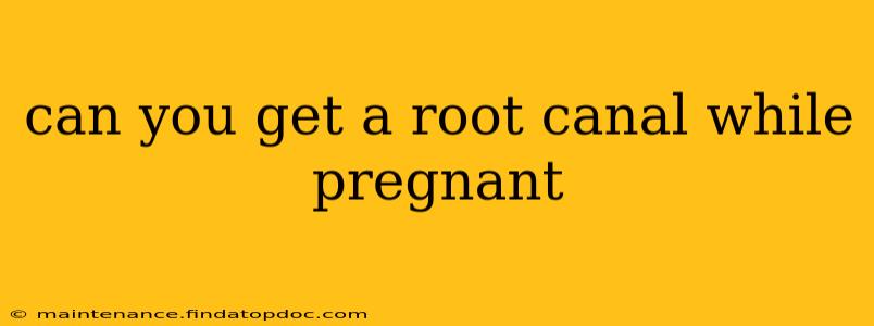 can you get a root canal while pregnant