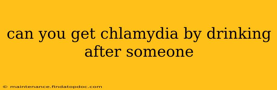 can you get chlamydia by drinking after someone
