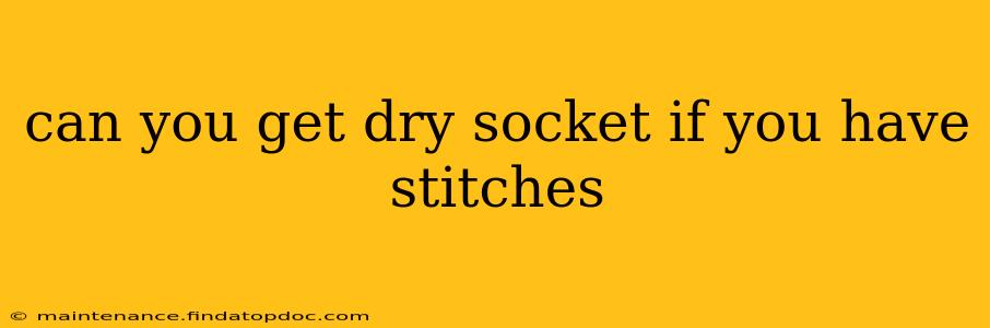 can you get dry socket if you have stitches