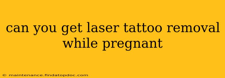 can you get laser tattoo removal while pregnant