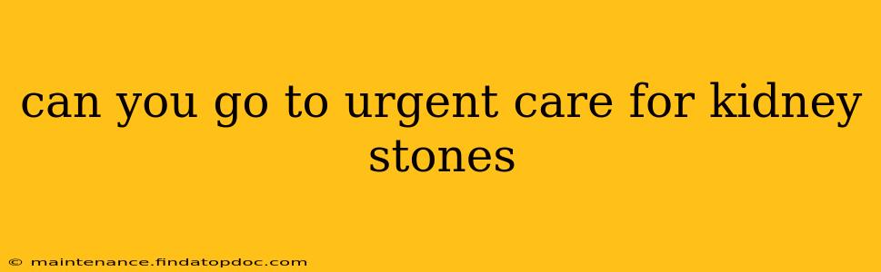 can you go to urgent care for kidney stones